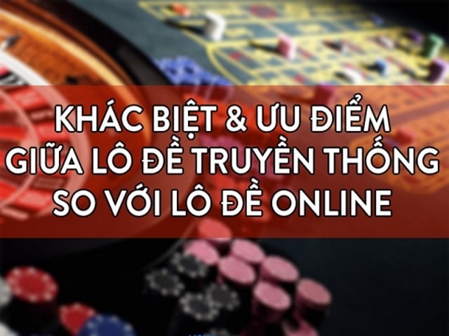So sánh lô đề online và lô đề truyền thống có gì khác biệt?
