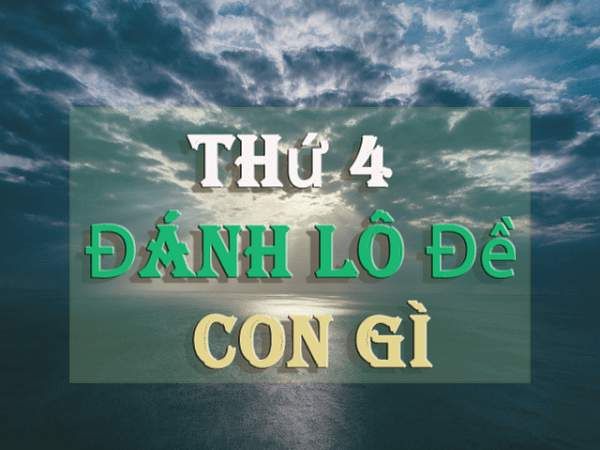 Thứ 4 đánh con gì đánh lô gì? Thứ 4 đánh đề số mấy