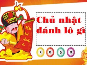 Xổ số miền Bắc - Đánh con lô nào vào ngày chủ nhật?