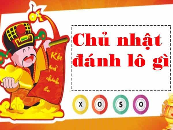 Chủ nhật đánh con gì đánh lô gì? Chủ nhật đánh đề số mấy