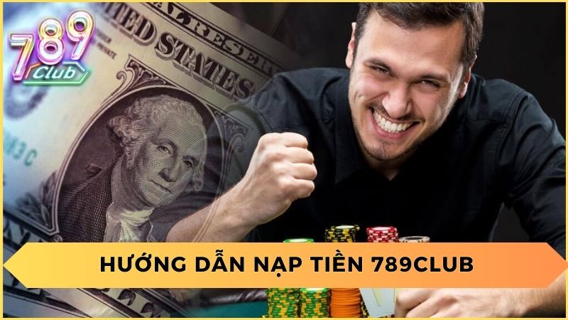 Hướng Dẫn Nạp Tiền 789Club Chi Tiết