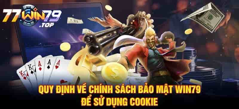 Quy định về chính sách bảo mật Win79 để sử dụng Cookie