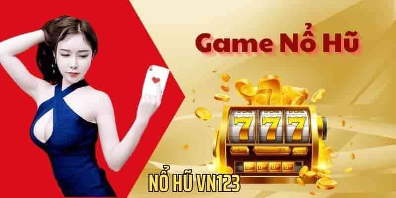 Nổ hũ là slot được yêu thích đặc biệt tại nhà cái vn123