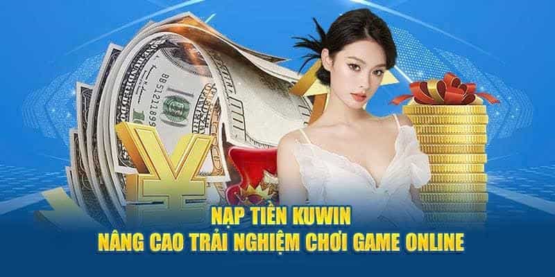 Những mẹo tối ưu để nạp tiền KUWIN một phát ăn ngay