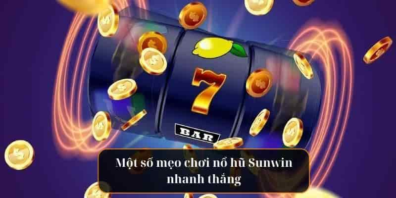 Tổng hợp các mẹo chơi nổ hũ tại Sunwin nhanh thắng