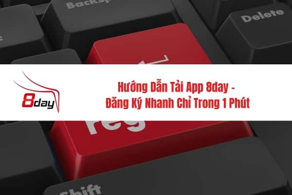 Hướng dẫn đăng ký tài khoản 8day nhanh chóng, đơn giản