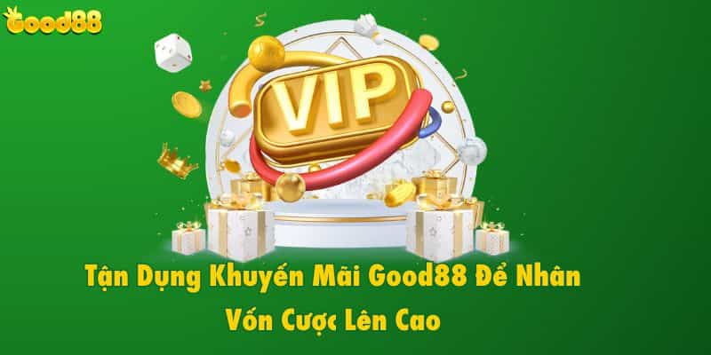 Tận dụng khuyến mãi Good88 để tăng vốn cược
