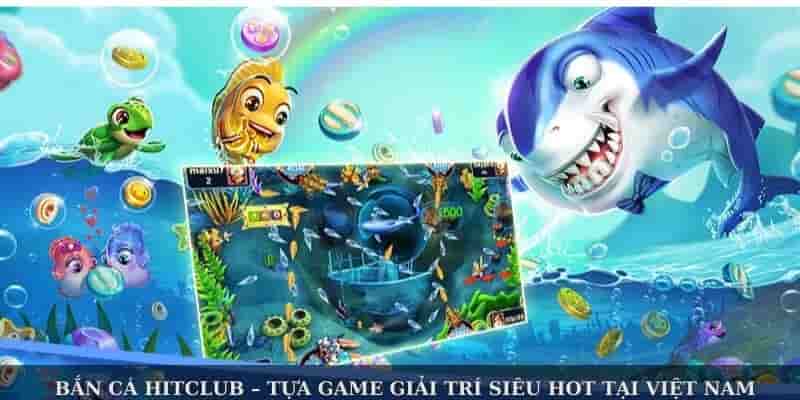 Tổng quan về sân chơi bắn cá Hitclub