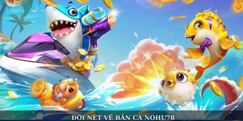 Đôi nét về bắn cá Nohu78