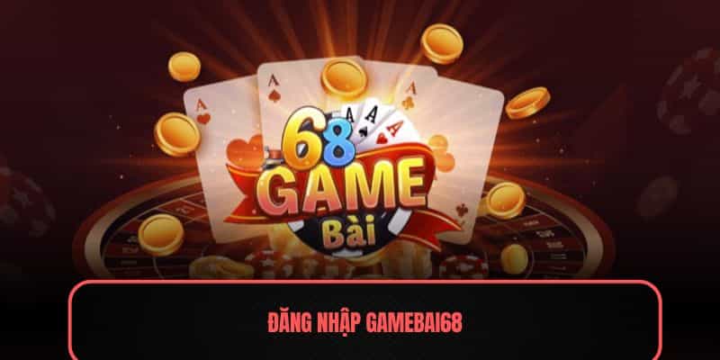 Thao tác đầy đủ thực hiện đăng nhập Gamebai68