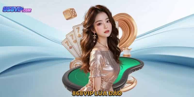Lời giải cho tin đồn 868vip lừa đảo